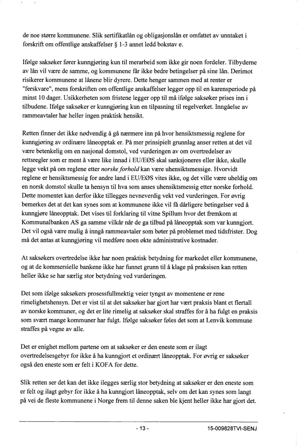 Dette henger sammen med at renter er "ferskvare", mens forskriften om offentlige anskaffelser legger opp til en karensperiode på minst 10 dager.