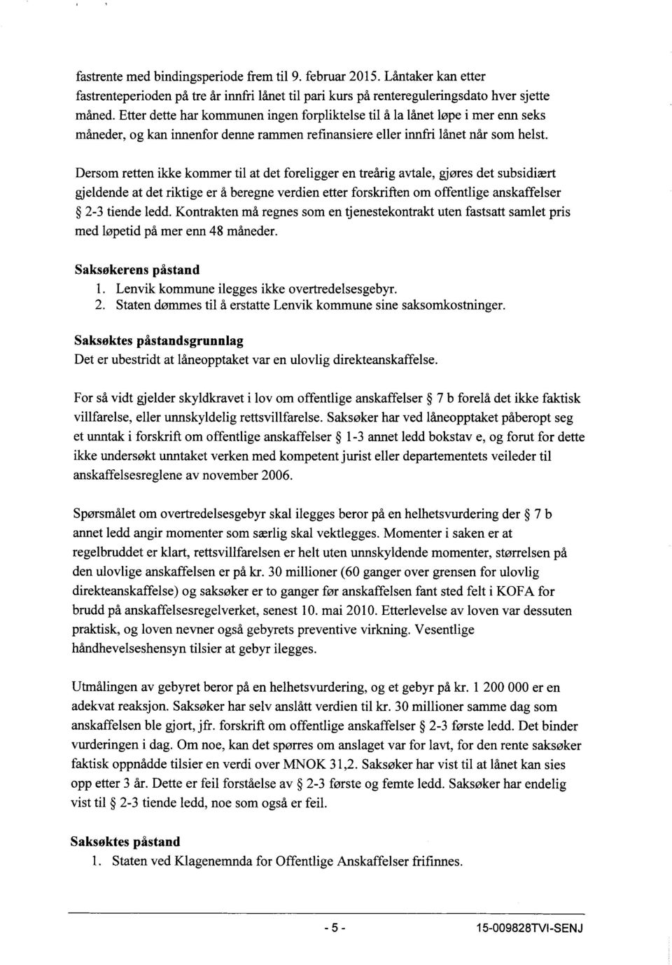 Dersom retten ikke kommer til at det foreligger en treårig avtale, gjøres det subsidiært gjeldende at det riktige er å beregne verdien etter forskriften om offentlige anskaffelser 2-3 tiende ledd.