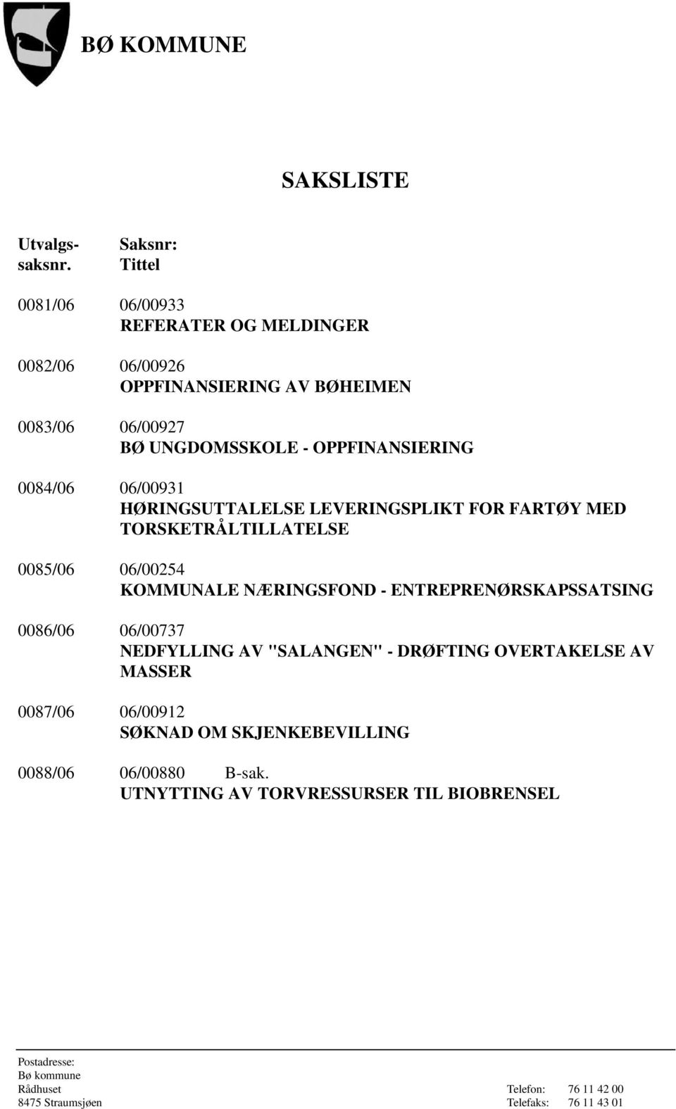 UNGDOMSSKOLE - OPPFINANSIERING 0084/06 06/00931 HØRINGSUTTALELSE LEVERINGSPLIKT FOR FARTØY MED TORSKETRÅLTILLATELSE 0085/06