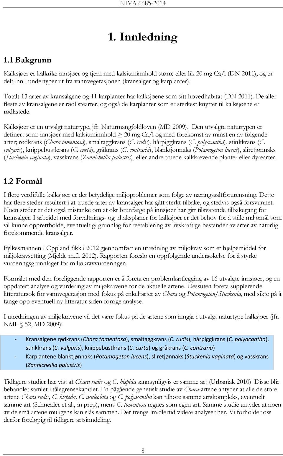 Totalt 13 arter av kransalgene og 11 karplanter har kalksjøene som sitt hovedhabitat (DN 211).