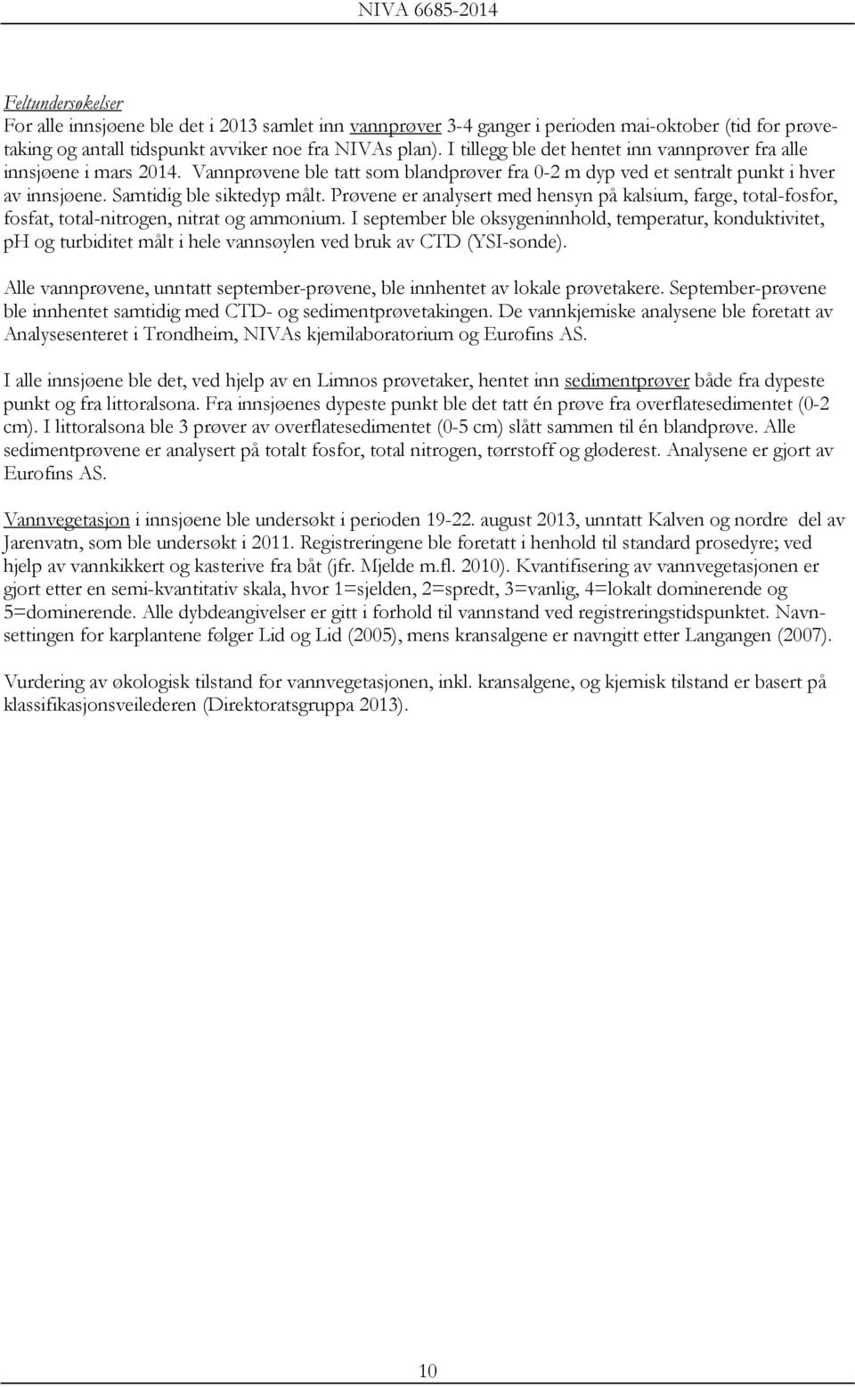 Prøvene er analysert med hensyn på kalsium, farge, total-fosfor, fosfat, total-nitrogen, nitrat og ammonium.