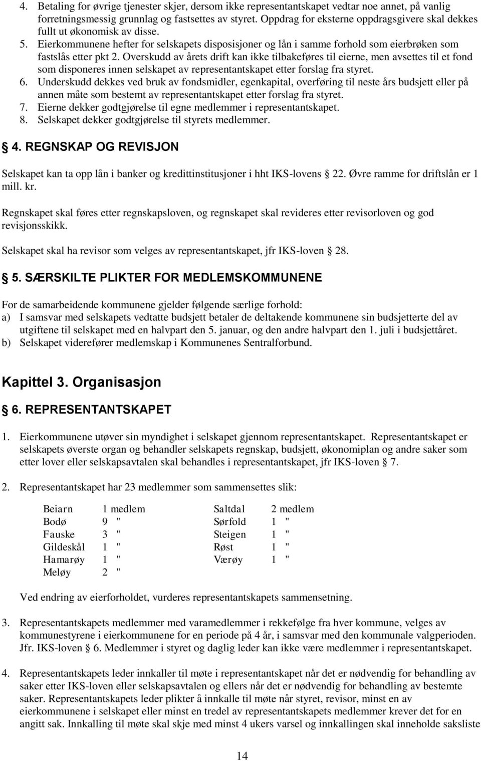 Overskudd av årets drift kan ikke tilbakeføres til eierne, men avsettes til et fond som disponeres innen selskapet av representantskapet etter forslag fra styret. 6.