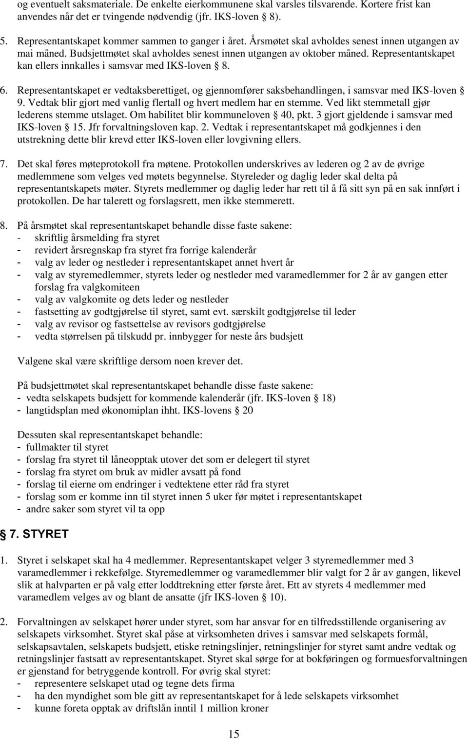 Representantskapet kan ellers innkalles i samsvar med IKS-loven 8. 6. Representantskapet er vedtaksberettiget, og gjennomfører saksbehandlingen, i samsvar med IKS-loven 9.