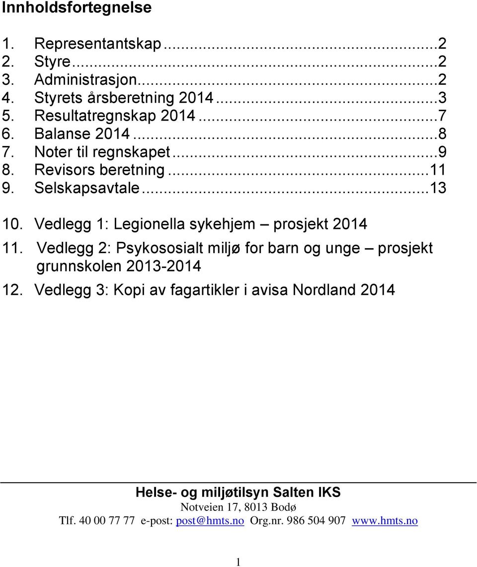 Vedlegg 1: Legionella sykehjem prosjekt 2014 11. Vedlegg 2: Psykososialt miljø for barn og unge prosjekt grunnskolen 2013-2014 12.