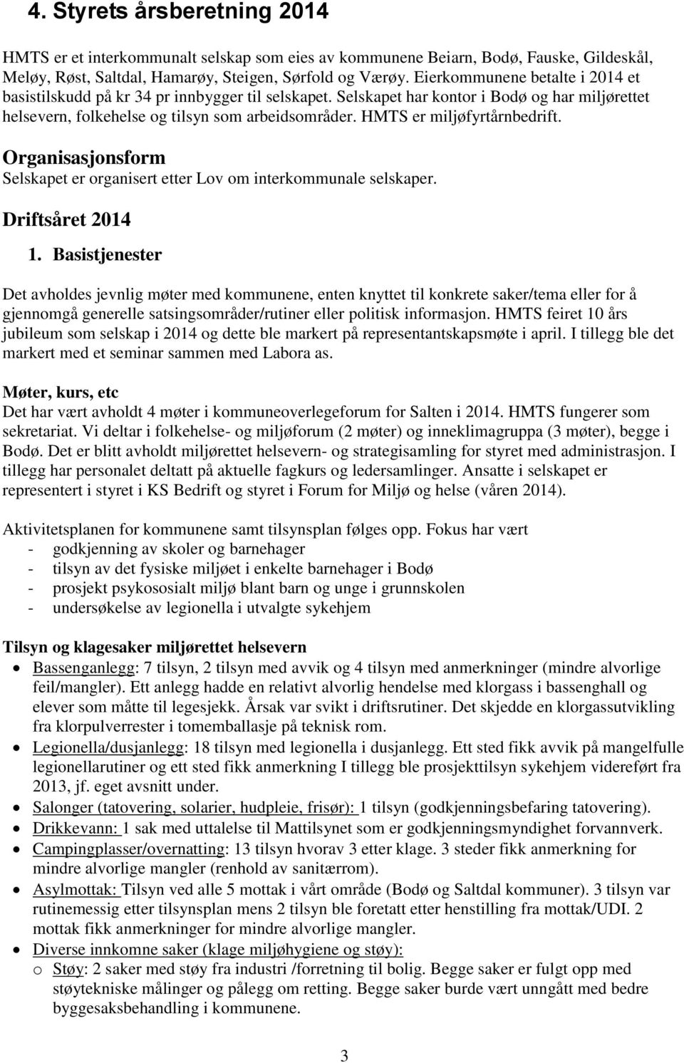 HMTS er miljøfyrtårnbedrift. Organisasjonsform Selskapet er organisert etter Lov om interkommunale selskaper. Driftsåret 2014 1.