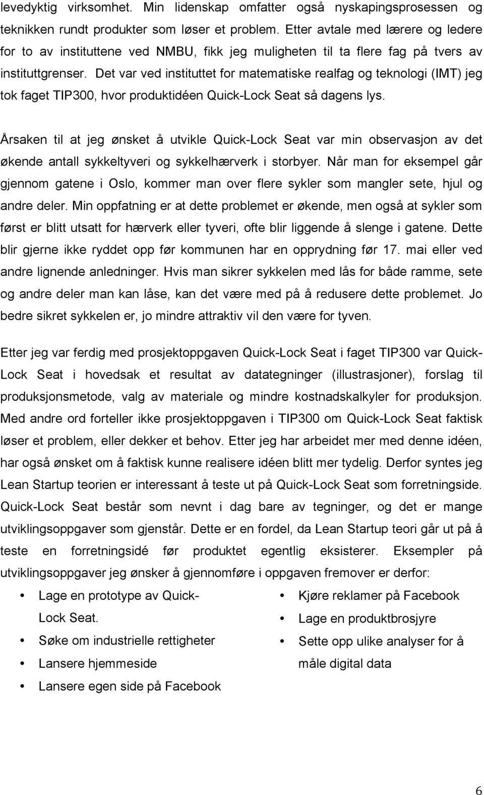 Det var ved instituttet for matematiske realfag og teknologi (IMT) jeg tok faget TIP300, hvor produktidéen Quick-Lock Seat så dagens lys.