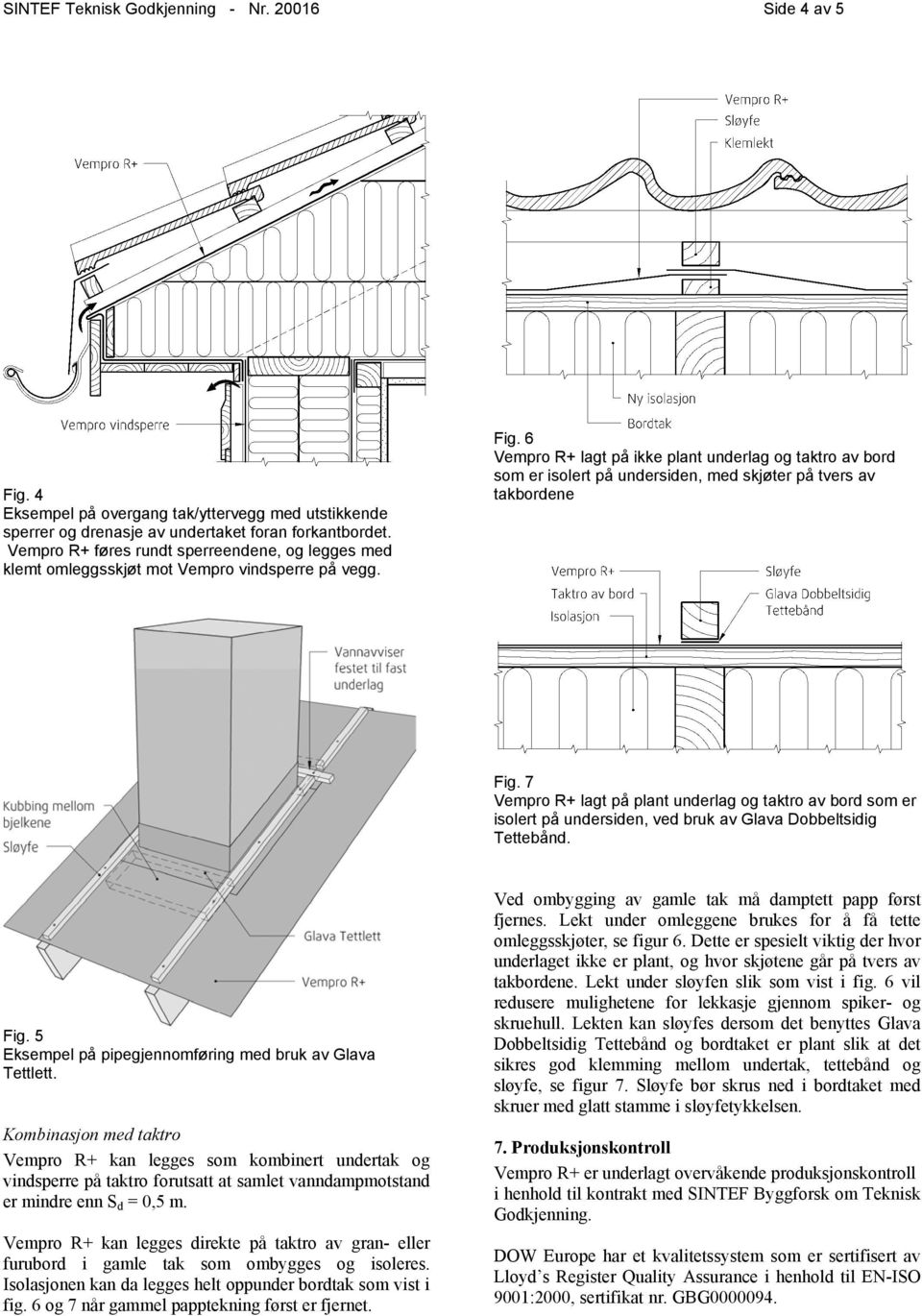 6 Vempro R+ lagt på ikke plant underlag og taktro av bord som er isolert på undersiden, med skjøter på tvers av takbordene Fig.