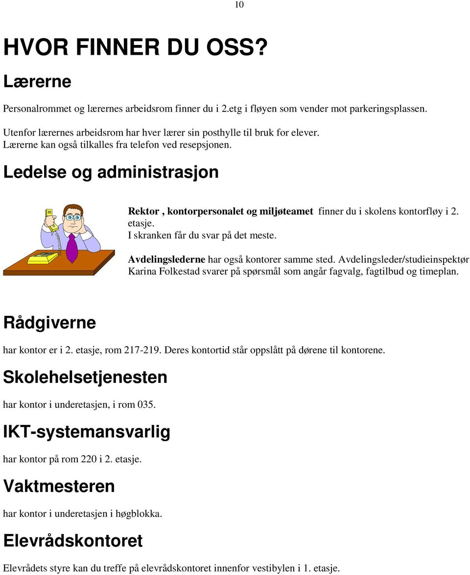 Ledelse og administrasjon Rektor, kontorpersonalet og miljøteamet finner du i skolens kontorfløy i 2. etasje. I skranken får du svar på det meste. Avdelingslederne har også kontorer samme sted.