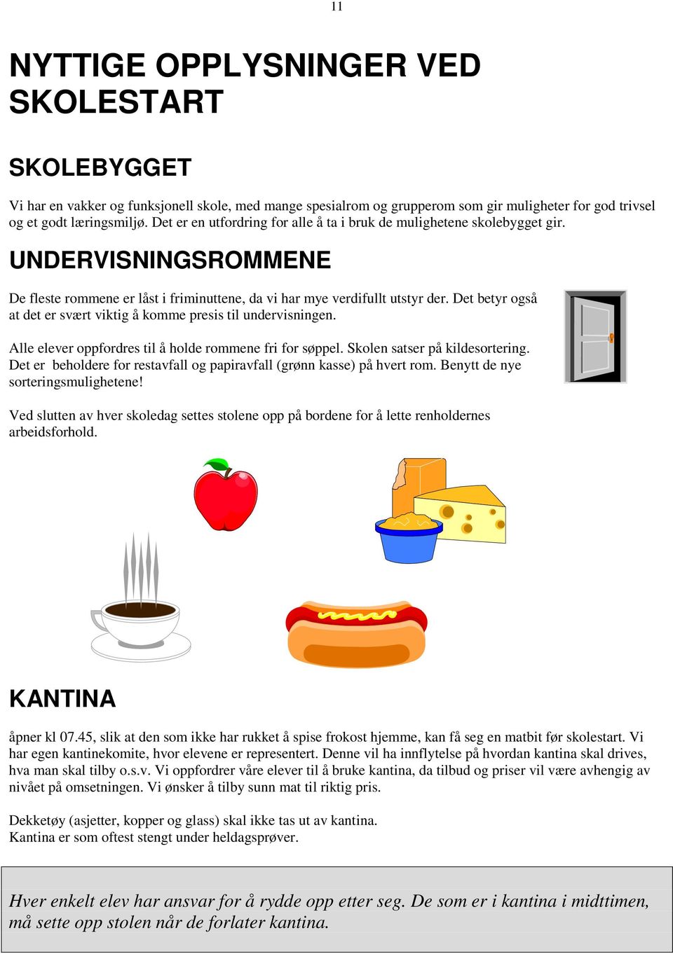 Det betyr også at det er svært viktig å komme presis til undervisningen. Alle elever oppfordres til å holde rommene fri for søppel. Skolen satser på kildesortering.