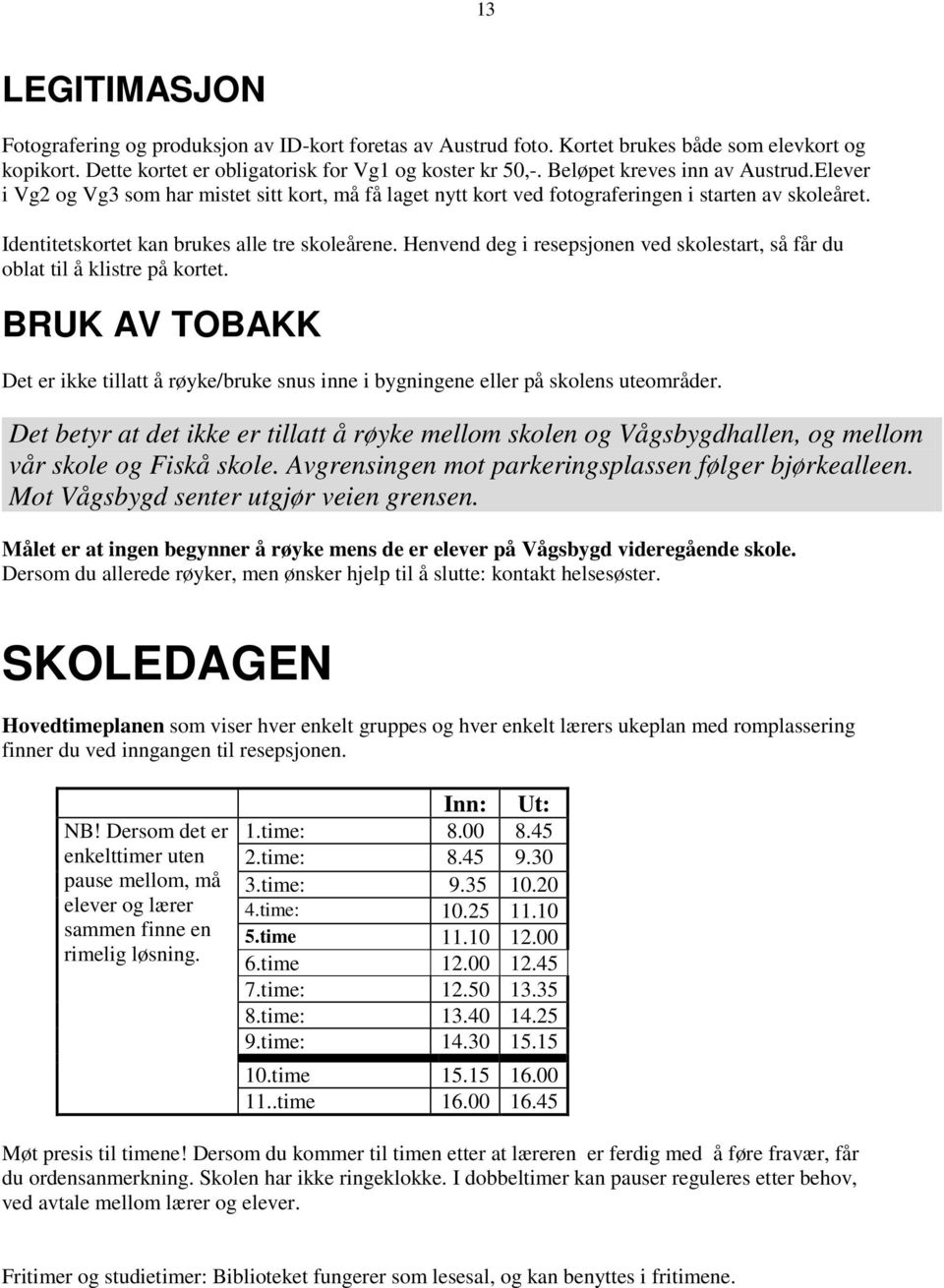 Henvend deg i resepsjonen ved skolestart, så får du oblat til å klistre på kortet. BRUK AV TOBAKK Det er ikke tillatt å røyke/bruke snus inne i bygningene eller på skolens uteområder.