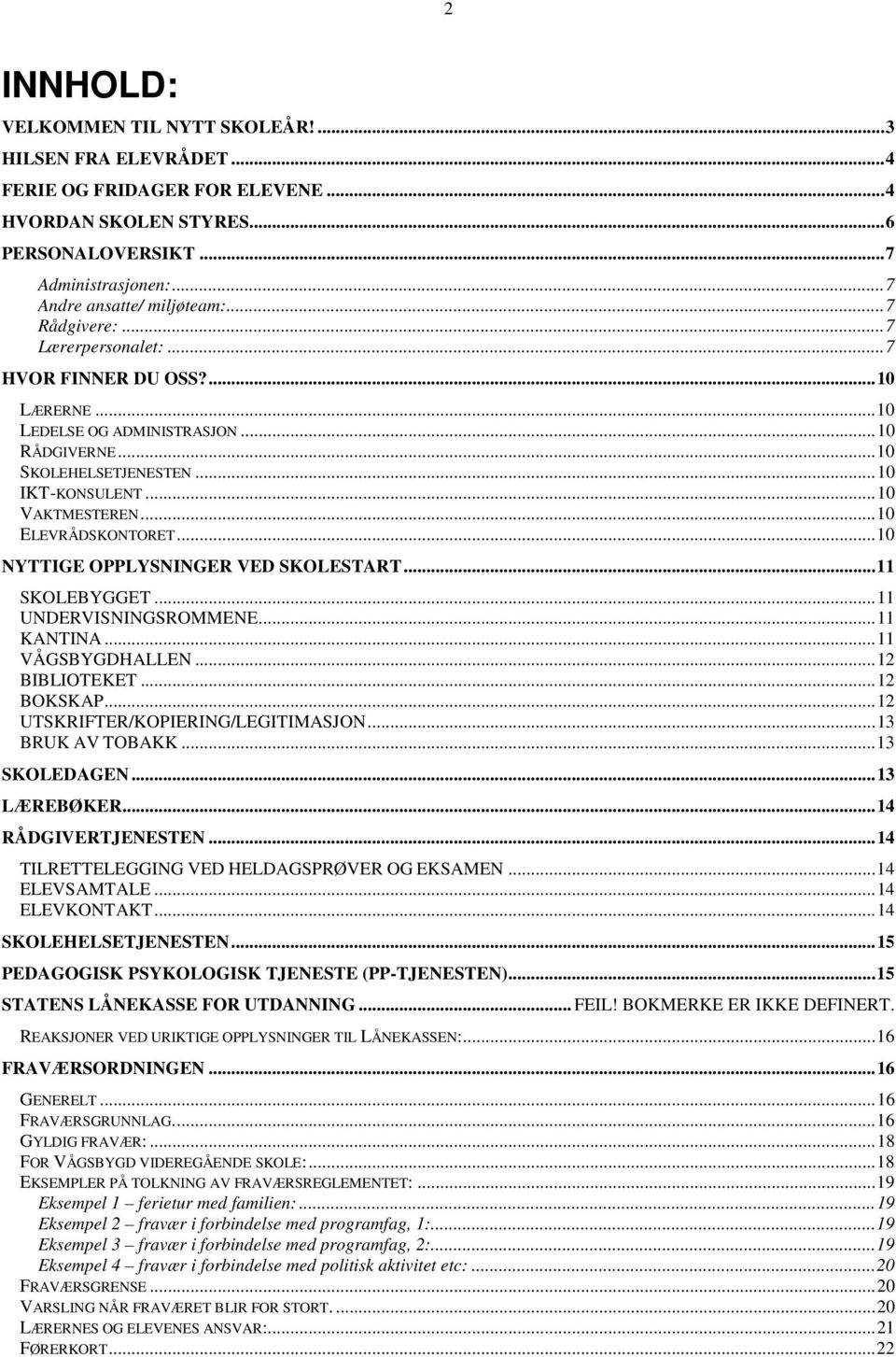 .. 10 IKT-KONSULENT... 10 VAKTMESTEREN... 10 ELEVRÅDSKONTORET... 10 NYTTIGE OPPLYSNINGER VED SKOLESTART... 11 SKOLEBYGGET... 11 UNDERVISNINGSROMMENE... 11 KANTINA... 11 VÅGSBYGDHALLEN... 12 BIBLIOTEKET.