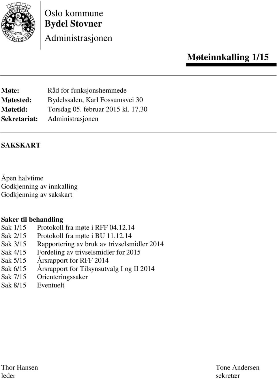 30 Sekretariat: Administrasjonen SAKSKART Åpen halvtime Godkjenning av innkalling Godkjenning av sakskart Saker til behandling Sak 1/15 Protokoll fra møte i RFF 04.