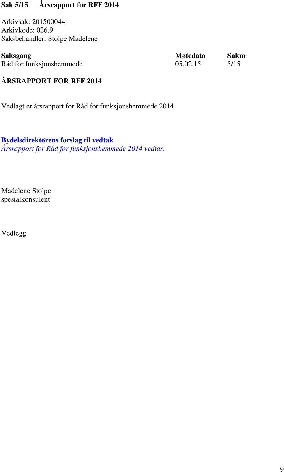 15 5/15 ÅRSRAPPORT FOR RFF 2014 Vedlagt er årsrapport for Råd for funksjonshemmede 2014.