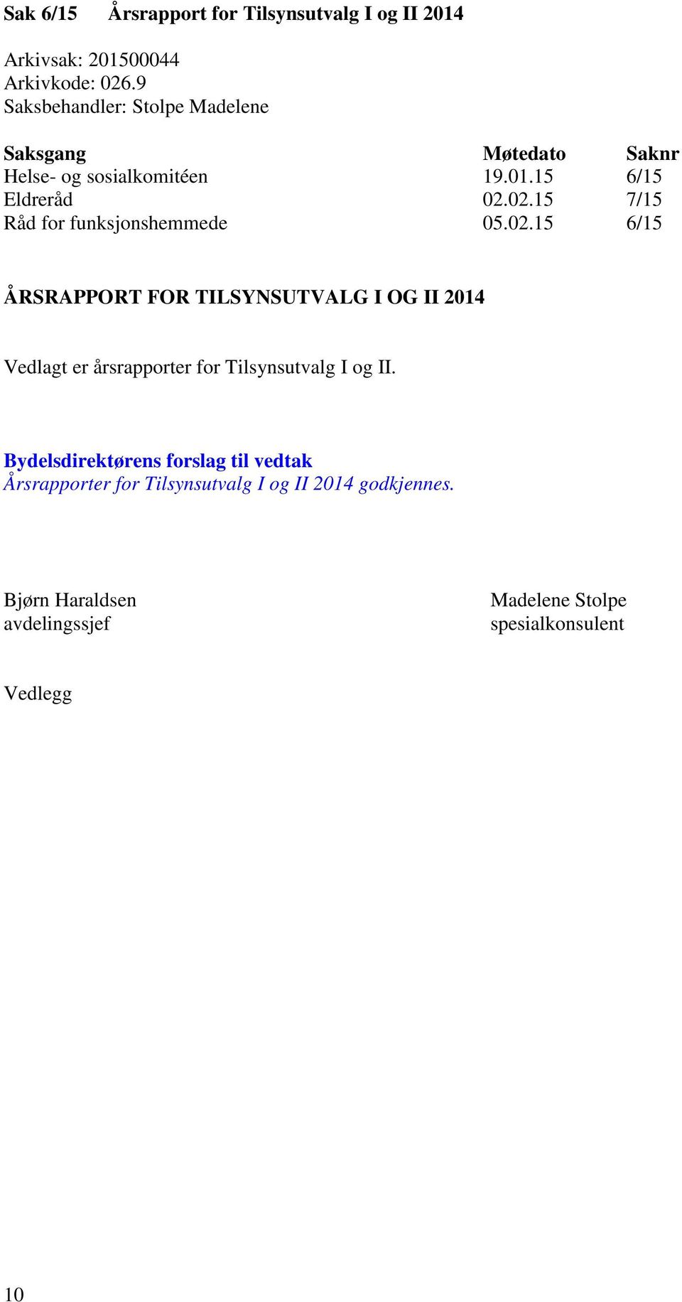 02.15 7/15 Råd for funksjonshemmede 05.02.15 6/15 ÅRSRAPPORT FOR TILSYNSUTVALG I OG II 2014 Vedlagt er årsrapporter for Tilsynsutvalg I og II.