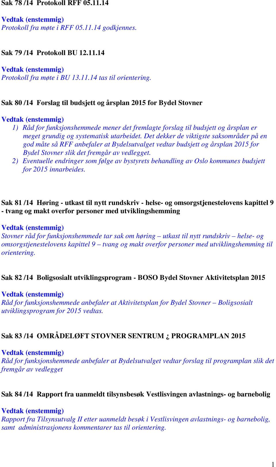 Det dekker de viktigste saksområder på en god måte så RFF anbefaler at Bydelsutvalget vedtar budsjett og årsplan 2015 for Bydel Stovner slik det fremgår av vedlegget.