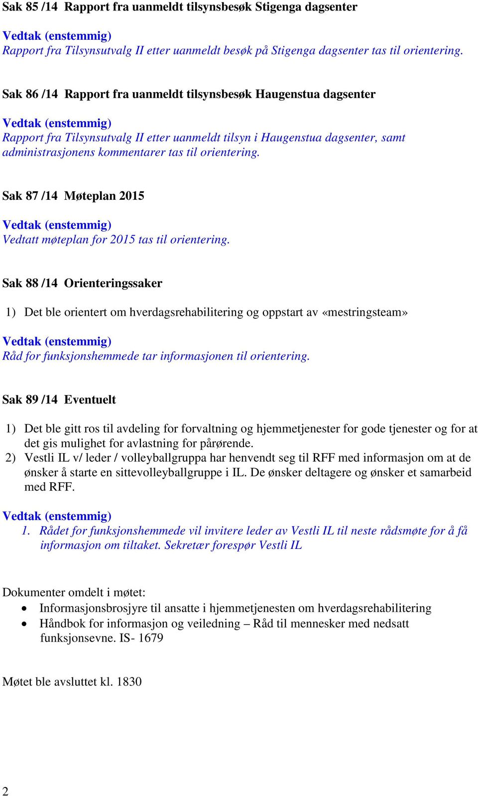 Sak 87 /14 Møteplan 2015 Vedtatt møteplan for 2015 tas til orientering.