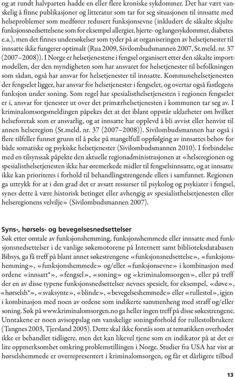 funksjonsnedsettelsene som for eksempel allergier, hjerte- og lungesykdommer, diabetes e.a.), men det finnes undersøkelser som tyder på at organiseringen av helsetjenester til innsatte ikke fungerer optimalt (Rua 2009, Sivilombudsmannen 2007, St.