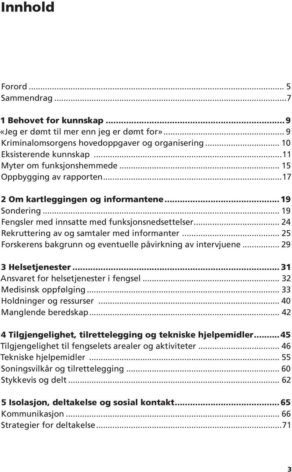 .. 24 Rekruttering av og samtaler med informanter... 25 Forskerens bakgrunn og eventuelle påvirkning av intervjuene... 29 3 Helsetjenester... 31 Ansvaret for helsetjenester i fengsel.