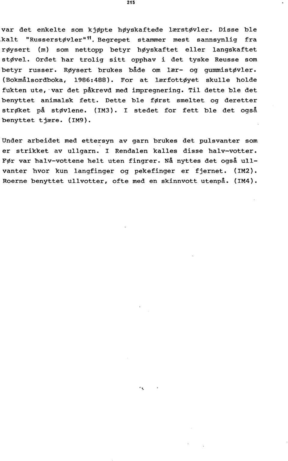 var det påkrevd med impregnering. Til dette ble det benyttet animalsk fett. Dette ble først smeltet og deretter strøket på støvlene. (IM3 ). I stedet for fett ble det også benyttet tjære. (IM9).