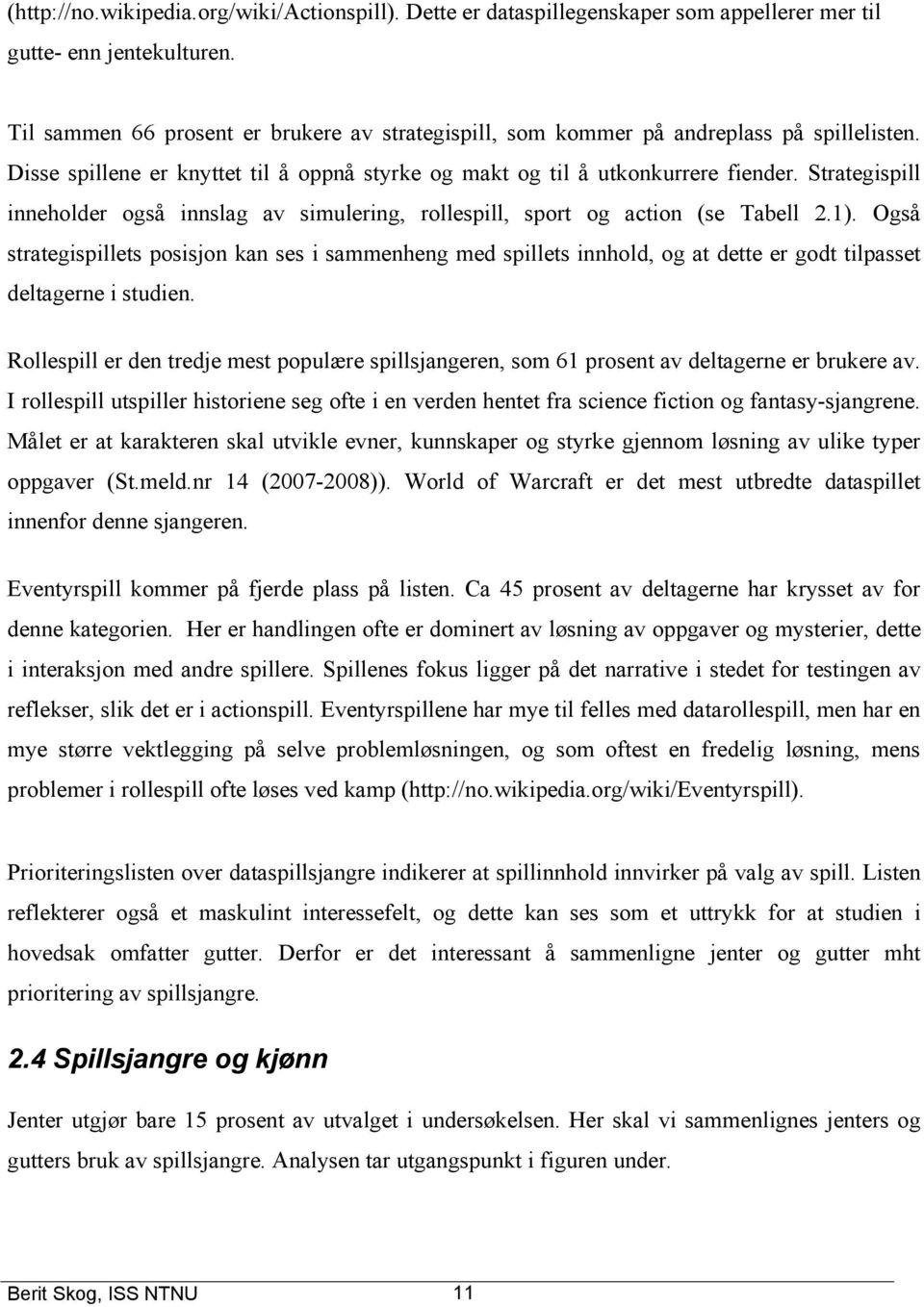 Strategispill inneholder også innslag av simulering, rollespill, sport og action (se Tabell 2.1).