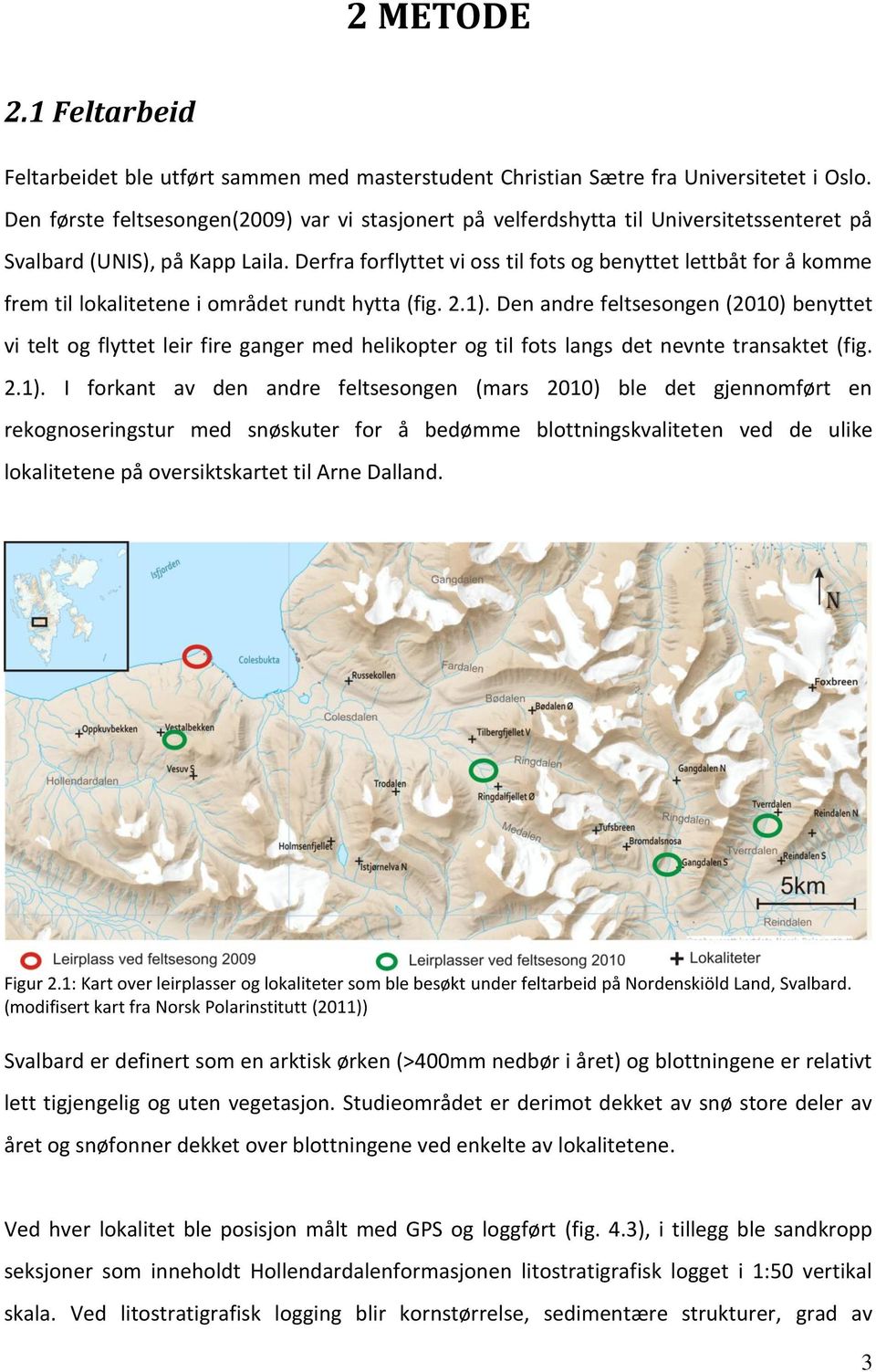 Derfra forflyttet vi oss til fots og benyttet lettbåt for å komme frem til lokalitetene i området rundt hytta (fig. 2.1).