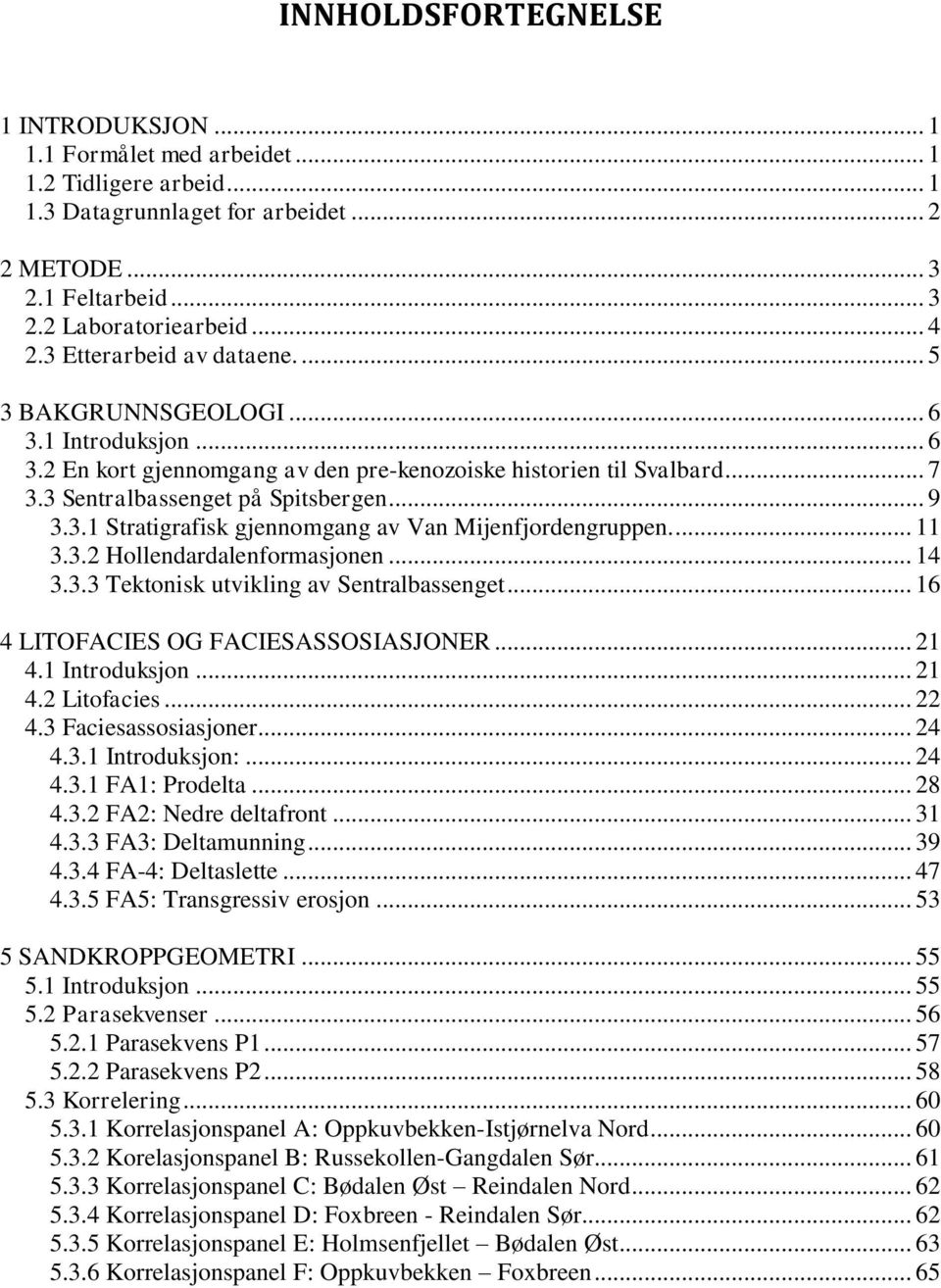 ... 11 3.3.2 Hollendardalenformasjonen... 14 3.3.3 Tektonisk utvikling av Sentralbassenget... 16 4 LITOFACIES OG FACIESASSOSIASJONER... 21 4.1 Introduksjon... 21 4.2 Litofacies... 22 4.