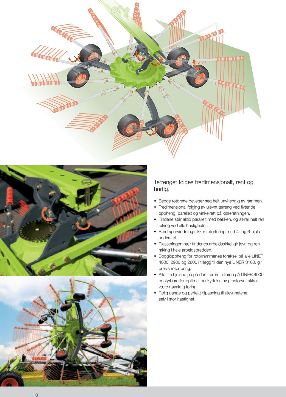 Bred sporvidde og sikker rotorføring med 4- og 6-hjuls understell. Plasseringen nær tindenes arbeidssirkel gir jevn og ren raking i hele arbeidsbredden.