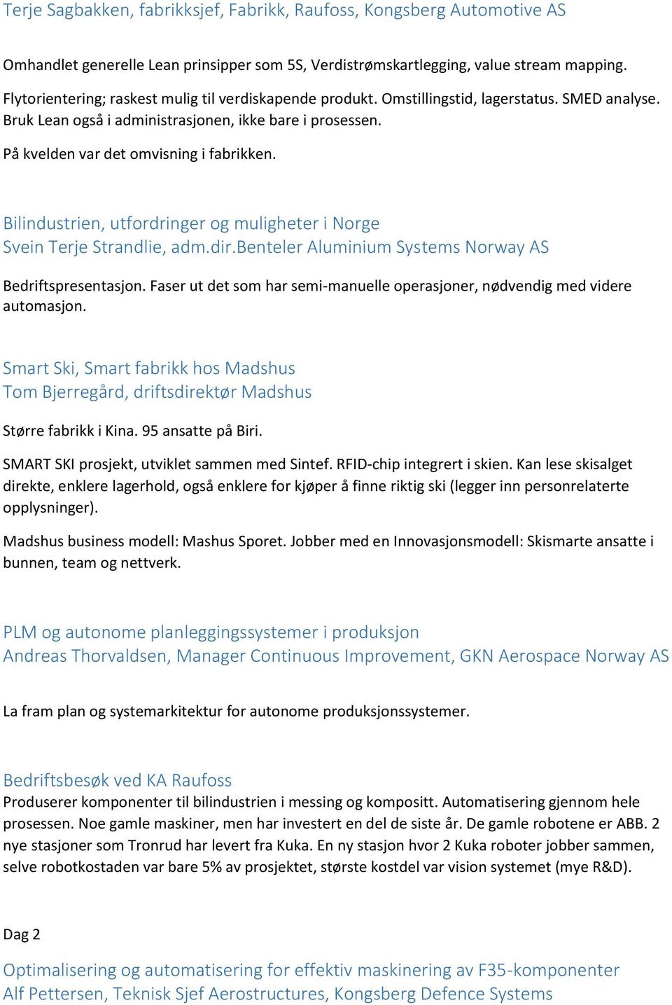 Bilindustrien, utfordringer og muligheter i Norge Svein Terje Strandlie, adm.dir.benteler Aluminium Systems Norway AS Bedriftspresentasjon.