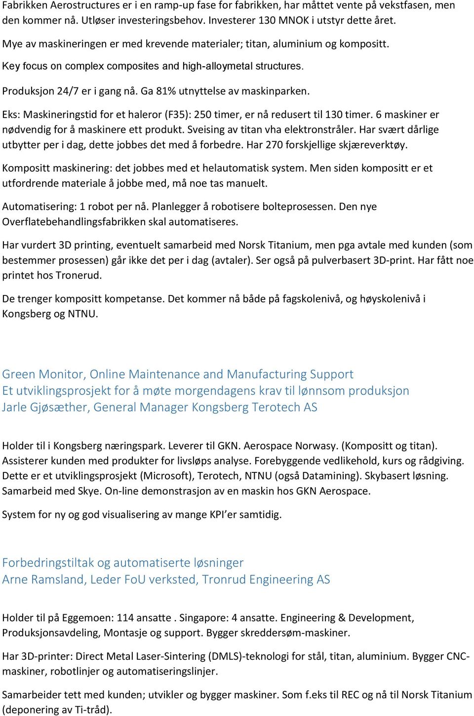 Ga 81% utnyttelse av maskinparken. Eks: Maskineringstid for et haleror (F35): 250 timer, er nå redusert til 130 timer. 6 maskiner er nødvendig for å maskinere ett produkt.