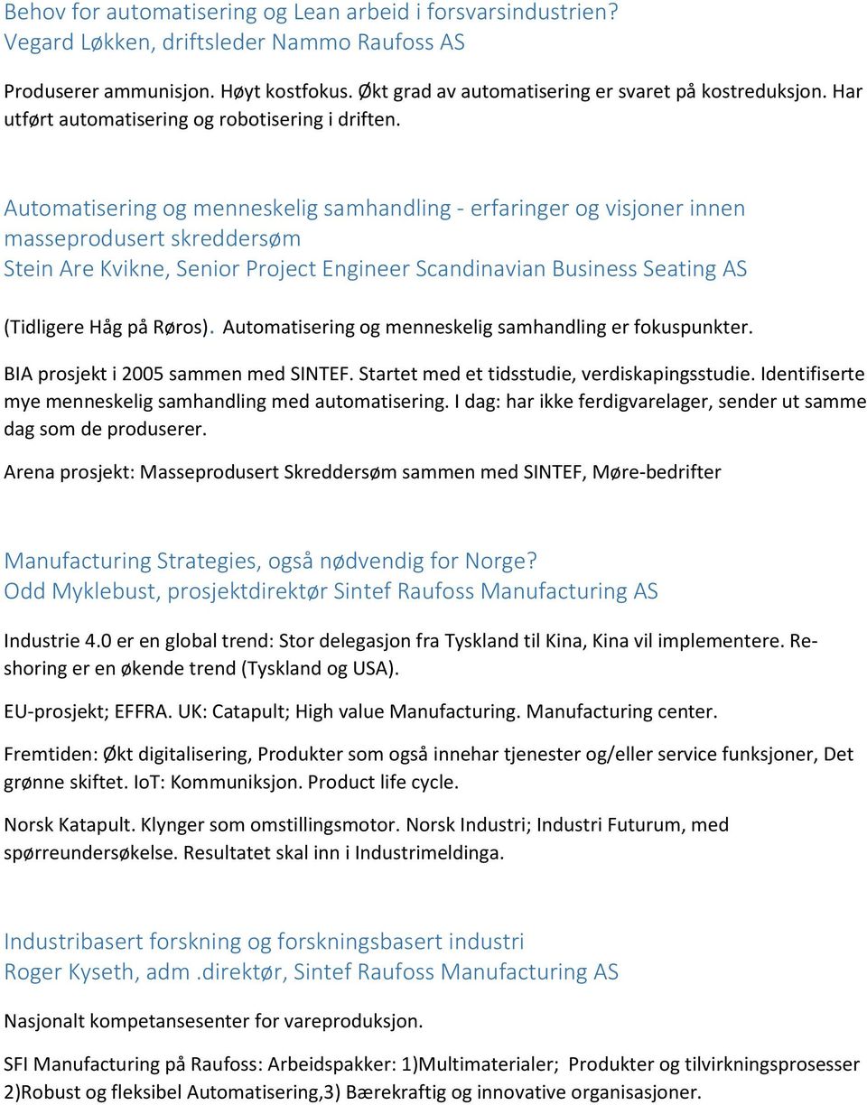 Automatisering og menneskelig samhandling - erfaringer og visjoner innen masseprodusert skreddersøm Stein Are Kvikne, Senior Project Engineer Scandinavian Business Seating AS (Tidligere Håg på Røros).