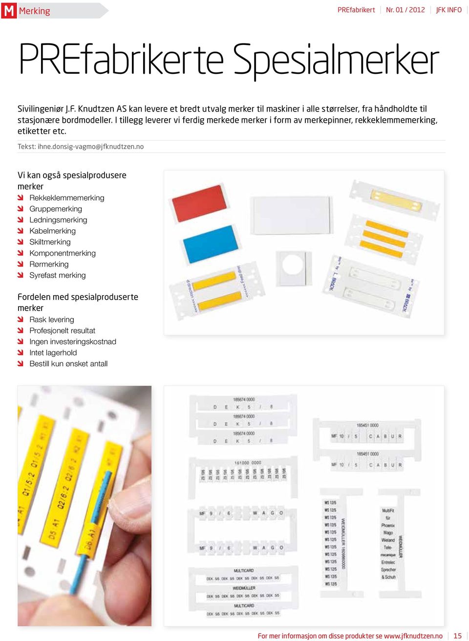 no Vi kan også spesialprodusere merker Rekkeklemmemerking Gruppemerking Ledningsmerking Kabelmerking Skiltmerking Komponentmerking Rørmerking Syrefast merking Fordelen med