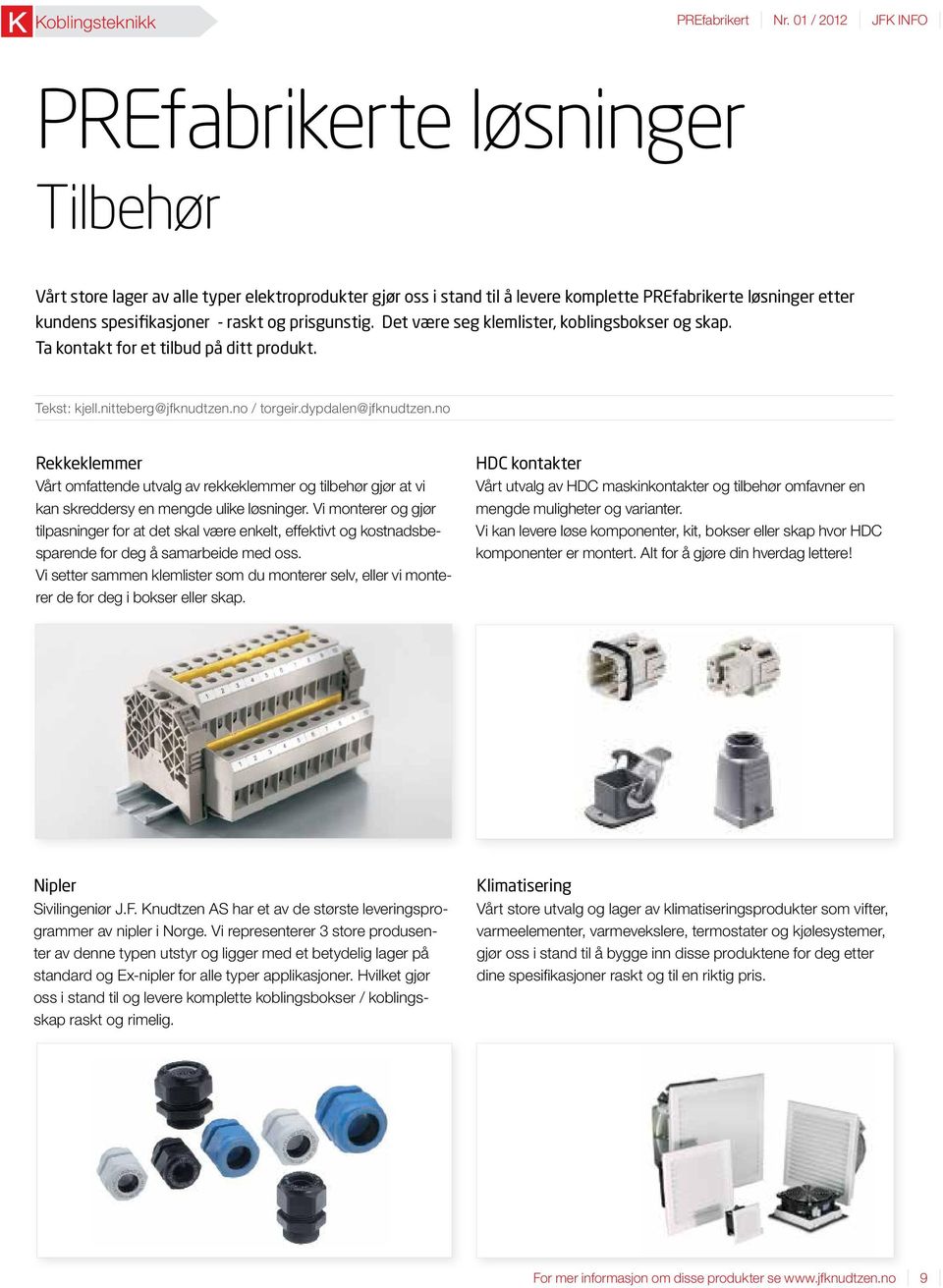 raskt og prisgunstig. Det være seg klemlister, koblingsbokser og skap. Ta kontakt for et tilbud på ditt produkt. Tekst: kjell.nitteberg@jfknudtzen.no / torgeir.dypdalen@jfknudtzen.