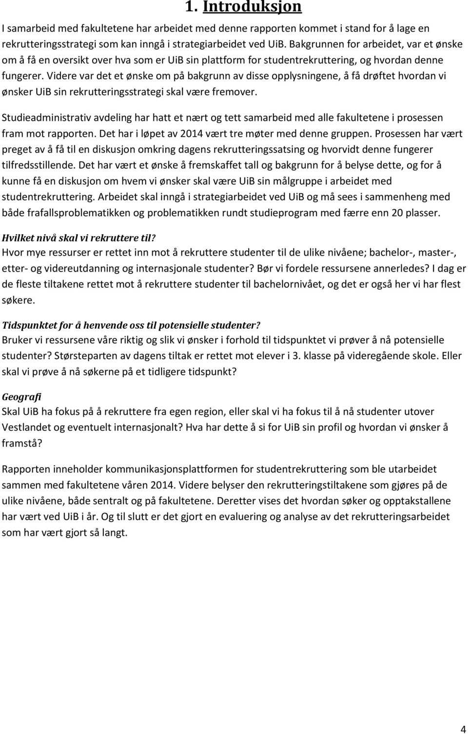 Videre var det et ønske om på bakgrunn av disse opplysningene, å få drøftet hvordan vi ønsker UiB sin rekrutteringsstrategi skal være fremover.