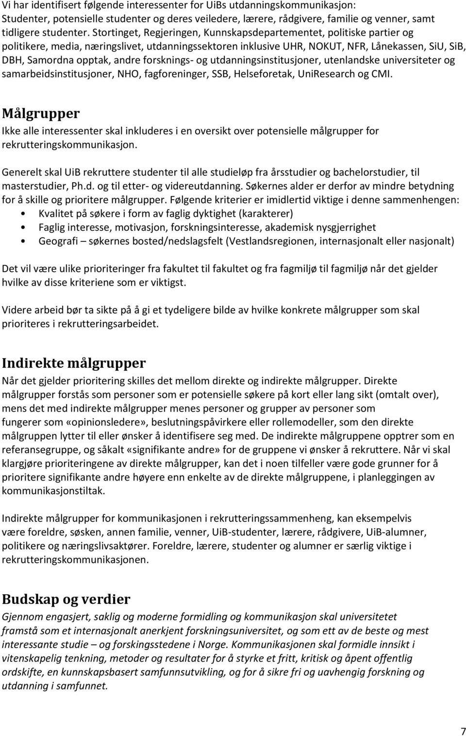 forsknings- og utdanningsinstitusjoner, utenlandske universiteter og samarbeidsinstitusjoner, NHO, fagforeninger, SSB, Helseforetak, UniResearch og CMI.