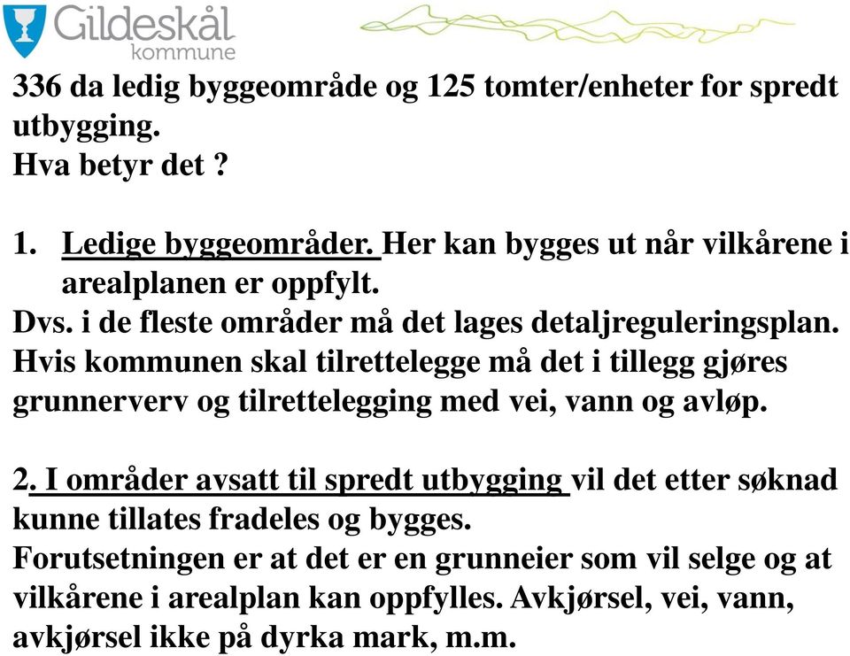 Hvis kommunen skal tilrettelegge må det i tillegg gjøres grunnerverv og tilrettelegging med vei, vann og avløp. 2.