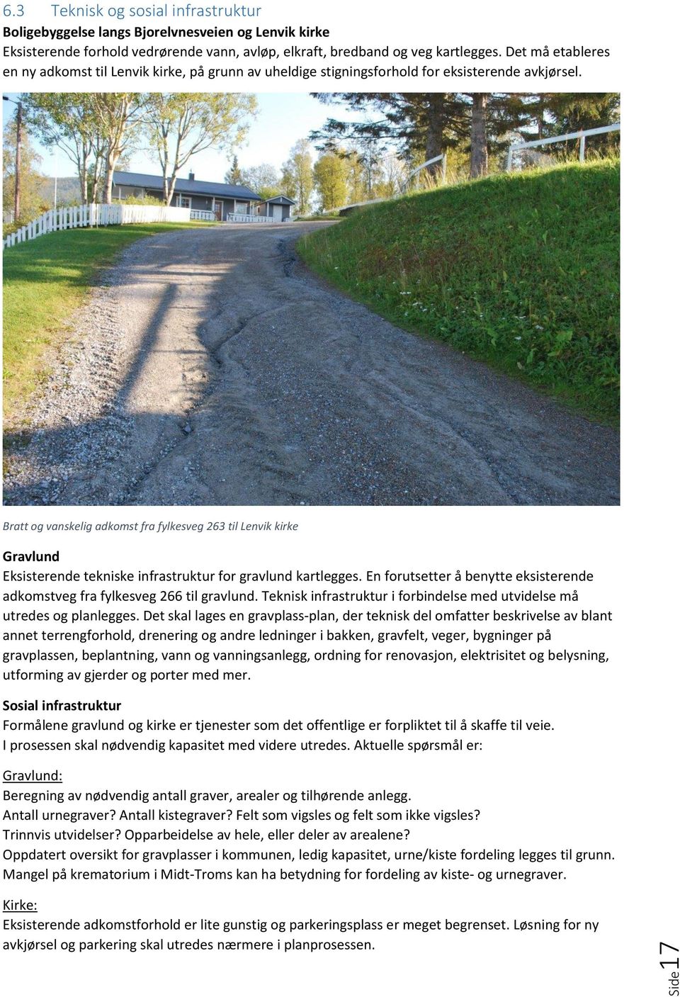 Bratt og vanskelig adkomst fra fylkesveg 263 til Lenvik kirke Gravlund Eksisterende tekniske infrastruktur for gravlund kartlegges.