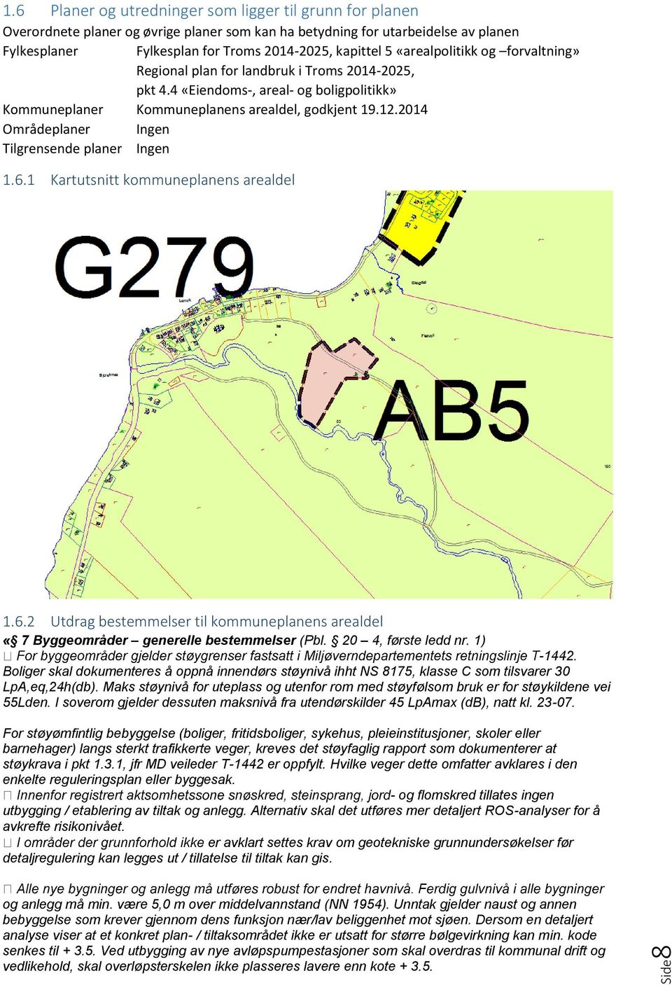 2014 Områdeplaner Ingen Tilgrensende planer Ingen 1.6.1 Kartutsnitt kommuneplanens arealdel 1.6.2 Utdrag bestemmelser til kommuneplanens arealdel «7 Byggeområder generelle bestemmelser (Pbl.