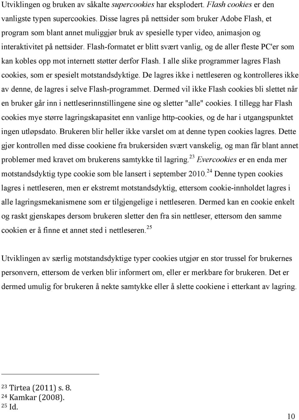 Flash-formatet er blitt svært vanlig, og de aller fleste PC'er som kan kobles opp mot internett støtter derfor Flash. I alle slike programmer lagres Flash cookies, som er spesielt motstandsdyktige.