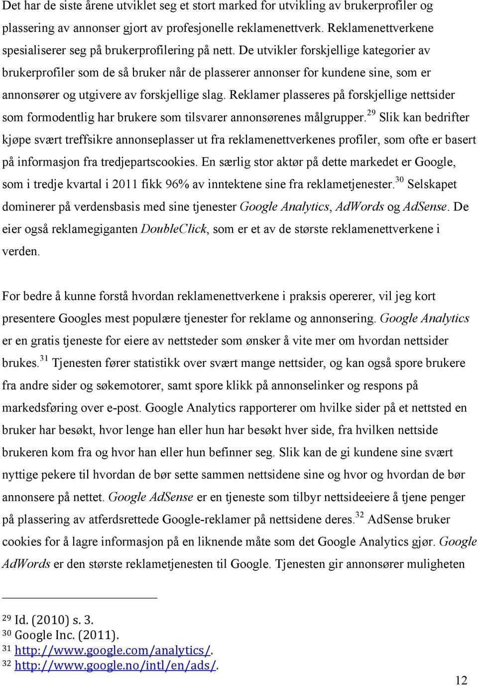 De utvikler forskjellige kategorier av brukerprofiler som de så bruker når de plasserer annonser for kundene sine, som er annonsører og utgivere av forskjellige slag.