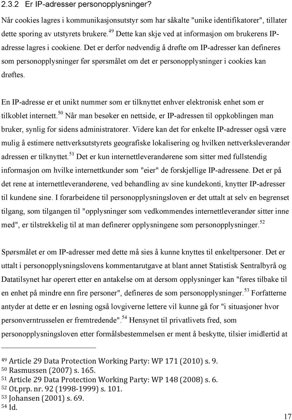 Det er derfor nødvendig å drøfte om IP-adresser kan defineres som personopplysninger før spørsmålet om det er personopplysninger i cookies kan drøftes.