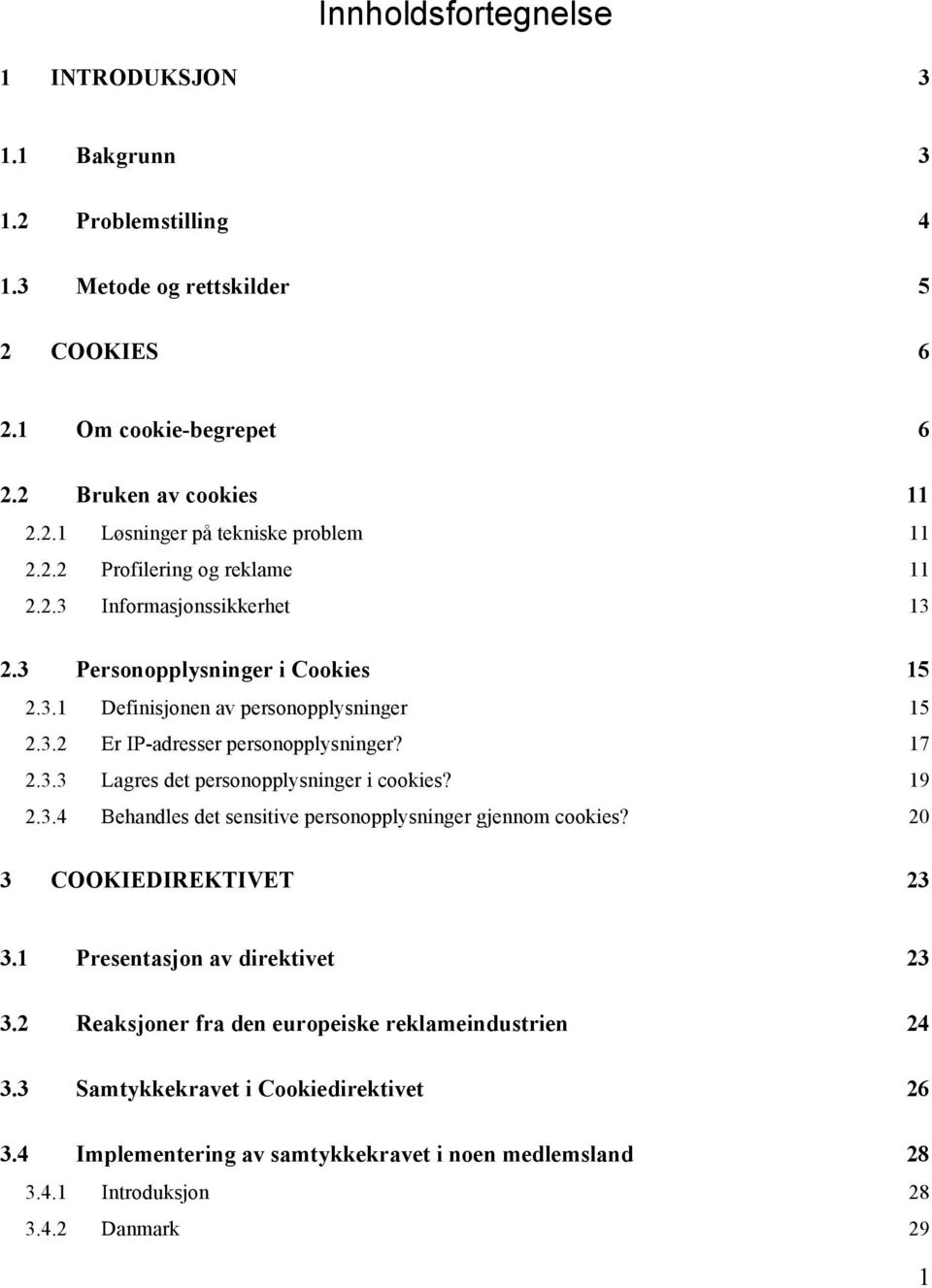 19 2.3.4 Behandles det sensitive personopplysninger gjennom cookies? 20 3 COOKIEDIREKTIVET 23 3.1 Presentasjon av direktivet 23 3.2 Reaksjoner fra den europeiske reklameindustrien 24 3.