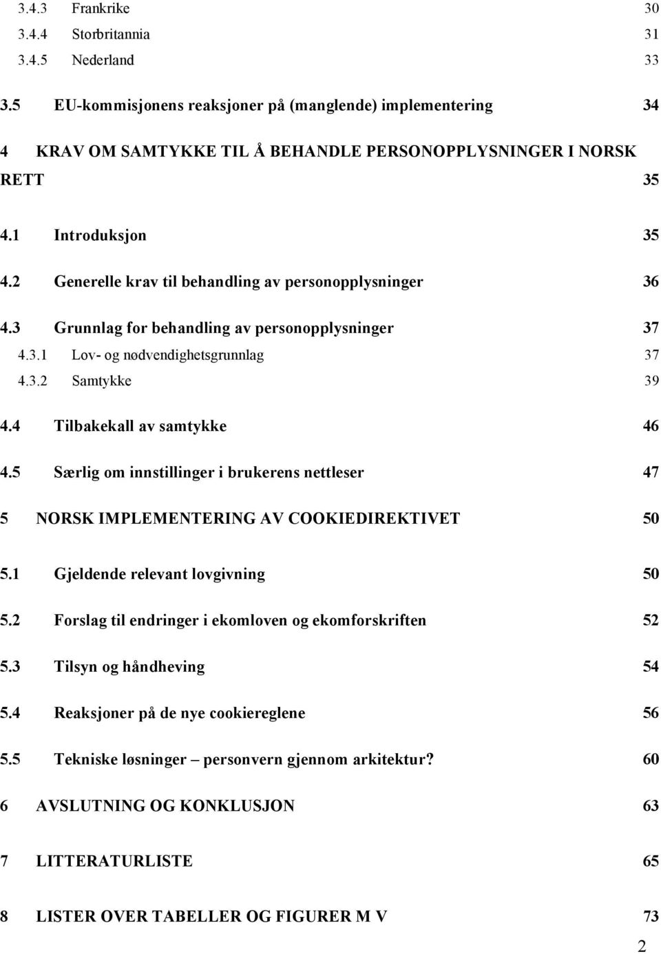 4 Tilbakekall av samtykke 46 4.5 Særlig om innstillinger i brukerens nettleser 47 5 NORSK IMPLEMENTERING AV COOKIEDIREKTIVET 50 5.1 Gjeldende relevant lovgivning 50 5.