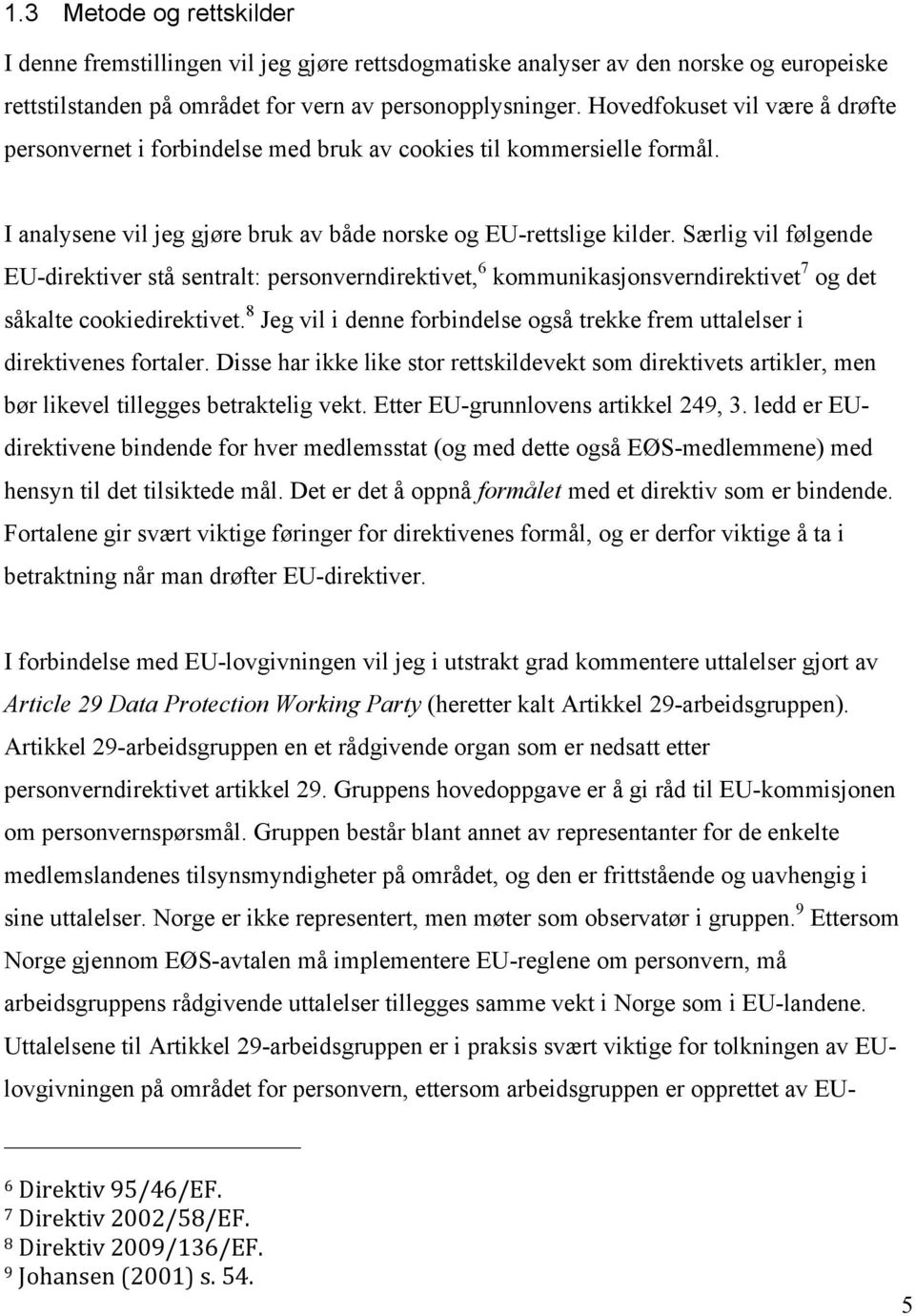 Særlig vil følgende EU-direktiver stå sentralt: personverndirektivet, 6 kommunikasjonsverndirektivet 7 og det såkalte cookiedirektivet.