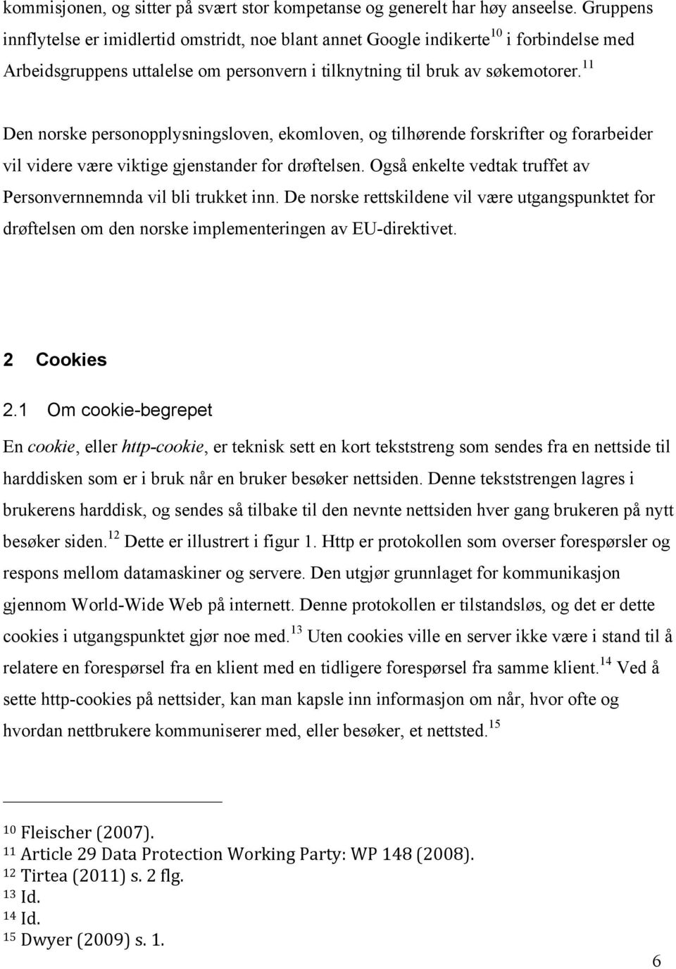 11 Den norske personopplysningsloven, ekomloven, og tilhørende forskrifter og forarbeider vil videre være viktige gjenstander for drøftelsen.