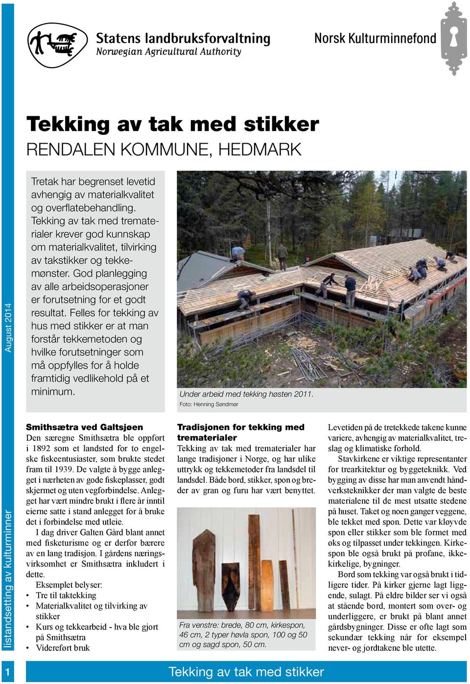 Felles for tekking av hus med stikker er at man forstår tekkemetoden og hvilke forutsetninger som må oppfylles for å holde framtidig vedlikehold på et minimum. Under arbeid med tekking høsten 2011.