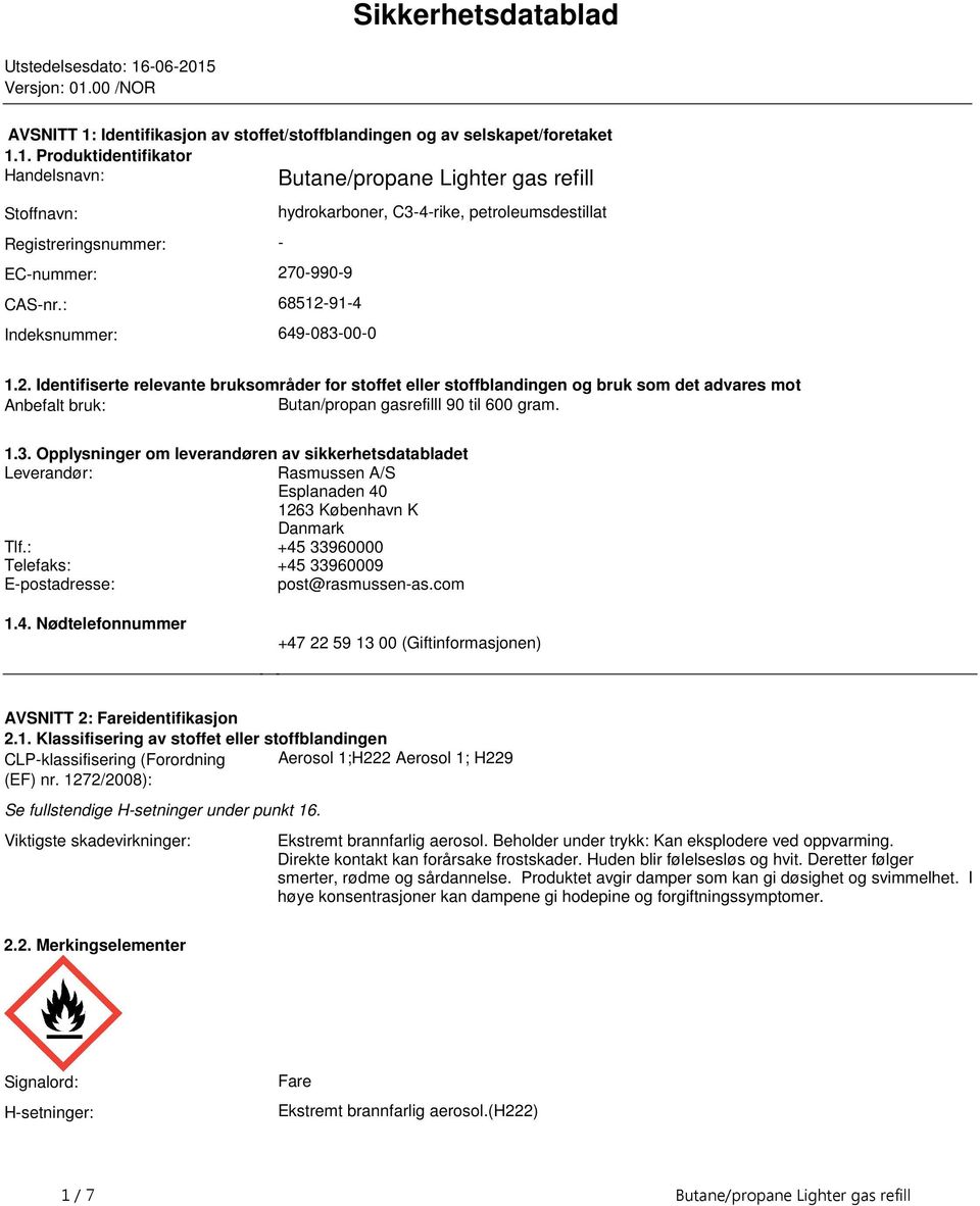 bruksområder for stoffet eller stoffblandingen og bruk som det advares mot Anbefalt bruk: Butan/propan gasrefilll 90 til 600 gram 13 Opplysninger om leverandøren av sikkerhetsdatabladet Leverandør: