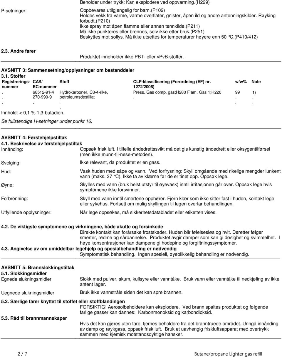 enn 50 C(P410/412) 23 Andre farer Produktet inneholder ikke PBT- eller vpvb-stoffer AVSNITT 3: Sammensetning/opplysninger om bestanddeler 31 Stoffer Registreringsnummer CAS/ EC-nummer Stoff