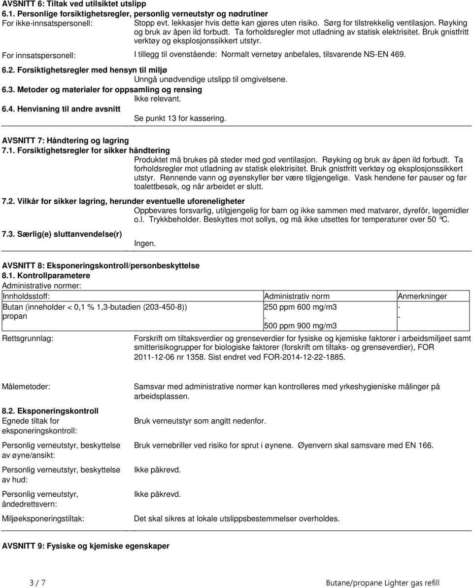 tillegg til ovenstående: Normalt vernetøy anbefales, tilsvarende NS-EN 469 62 Forsiktighetsregler med hensyn til miljø Unngå unødvendige utslipp til omgivelsene 63 Metoder og materialer for