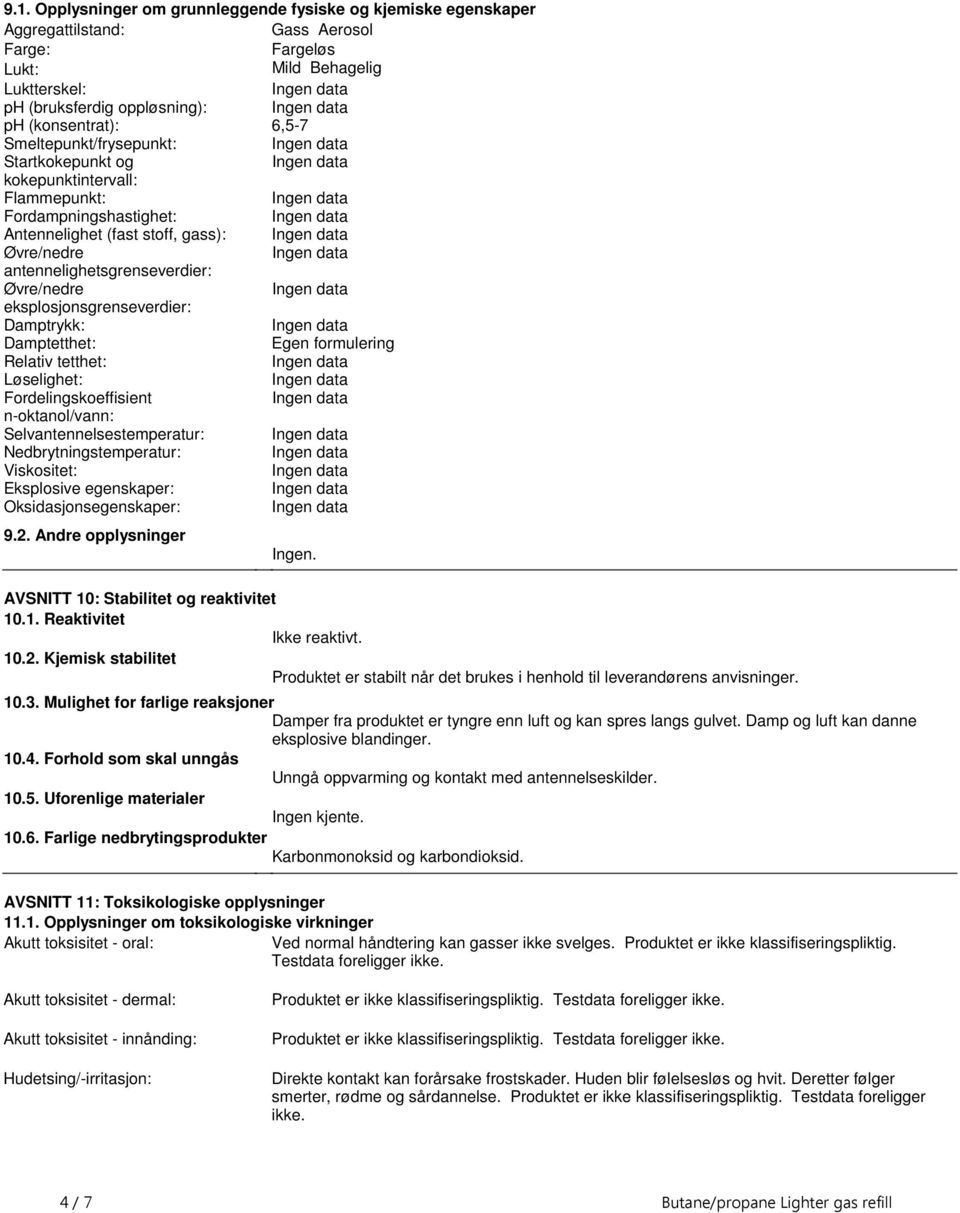 eksplosjonsgrenseverdier: Damptrykk: Damptetthet: Egen formulering Relativ tetthet: Løselighet: Fordelingskoeffisient n-oktanol/vann: Selvantennelsestemperatur: Nedbrytningstemperatur: Viskositet: