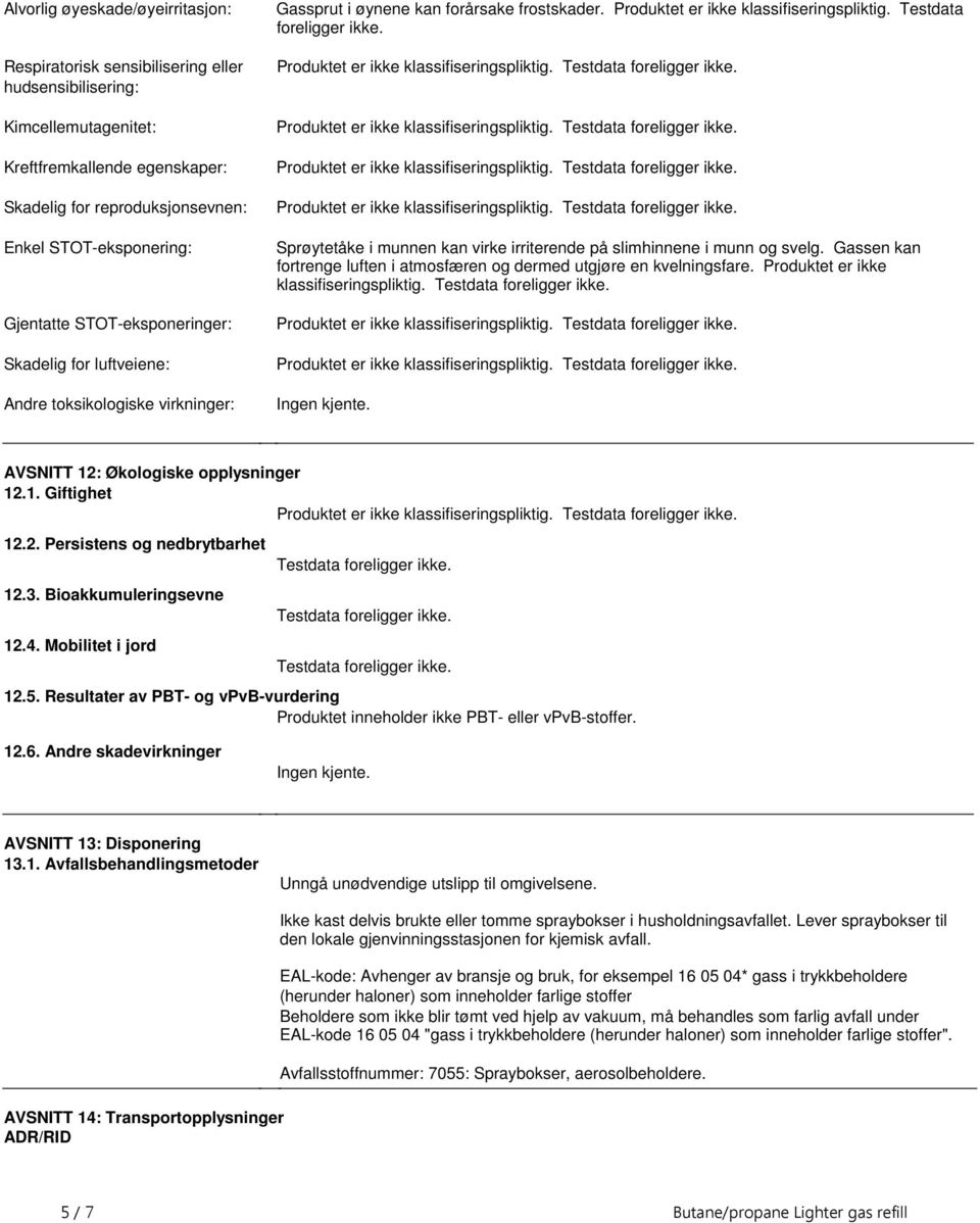 Produktet er ikke klassifiseringspliktig Testdata foreligger ikke Produktet er ikke klassifiseringspliktig Testdata foreligger ikke Produktet er ikke klassifiseringspliktig Testdata foreligger ikke